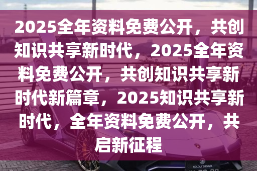 2025正版资料免费，迈向知识共享的未来，2025正版资料的免费共享时代