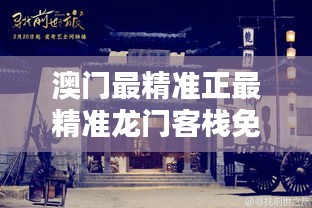 澳门精准正版龙门客栈攻略，澳门精准正版龙门客栈攻略详解